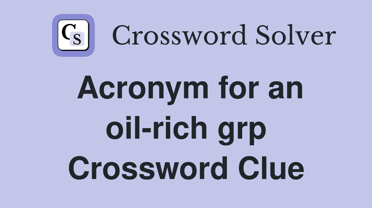 Acronym for an oil rich grp Crossword Clue Answers Crossword Solver
